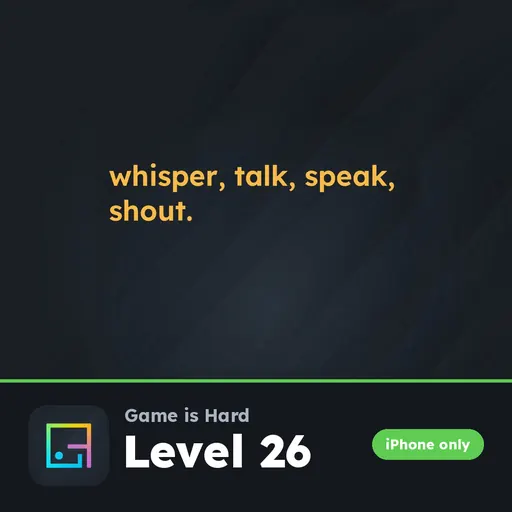 Game is Hard iPhone Level 26 Whisper, Talk, Speak, Shout answer