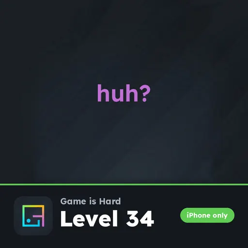 Game is Hard iPhone Level 34 Huh? answer