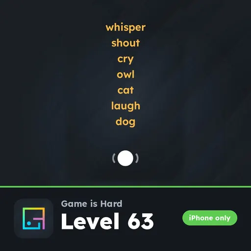 Game is Hard iPhone Level 63 Whisper, Shout, Cry, Owl, Cat, Laugh, Dog answer