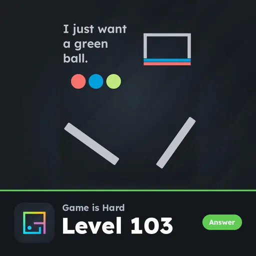 Game is Hard Level 103 I Just Want a Green Ball answer