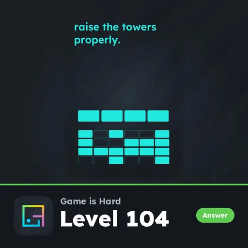 Game is Hard Level 104 Raise the Towers Properly answer