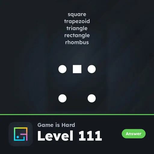 Game is Hard Level 111 Square, Trapezoid, Triangle, Rectangle, Rhombus answer