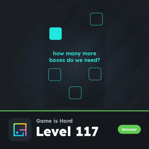Game is Hard Level 117 How Many More Boxes Do We Need? answer
