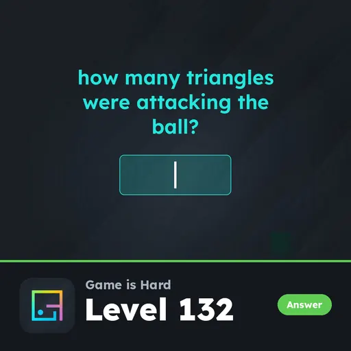 Game is Hard Level 132 How Many Triangles Were Attacking the Ball? answer