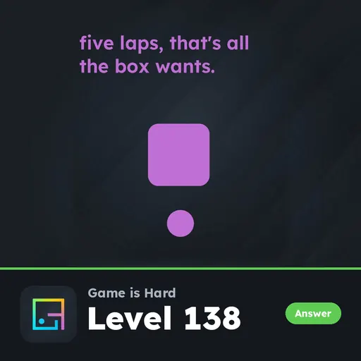 Game is Hard Level 138 Five Laps, That’s All the Box Wants answer