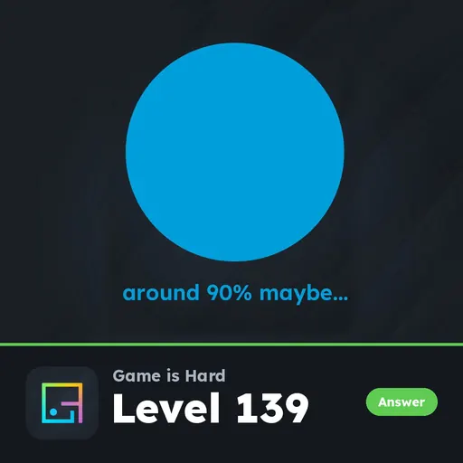 Game is Hard Level 139 Around 90% Maybe answer