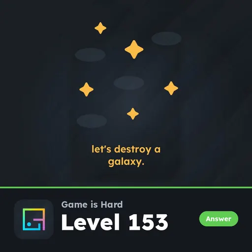 Game is Hard Level 153 Let’s Destroy a Galaxy answer
