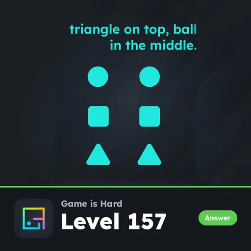 Game is Hard Level 157 Triangle on Top, Ball in the Middle answer