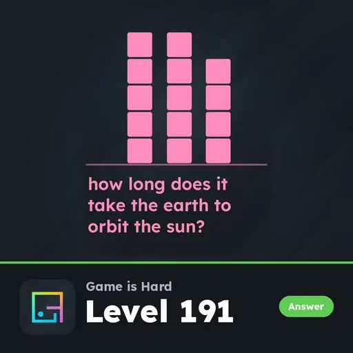 Game is Hard Level 191 How Long Does It Take the Earth to Orbit the Sun? answer