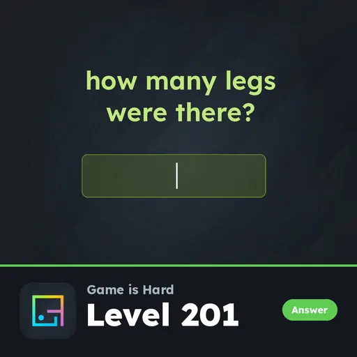 Game is Hard Level 201 How Many Legs Were There? answer