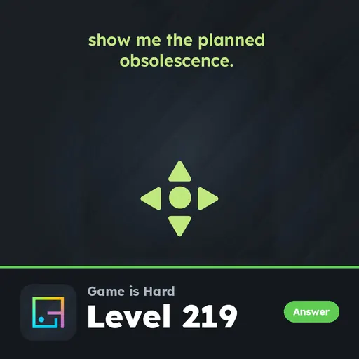 Game is Hard Level 219 Show Me the Planned Obsolescence answer