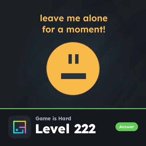Game is Hard Level 222 Leave Me Alone for a Moment! answer