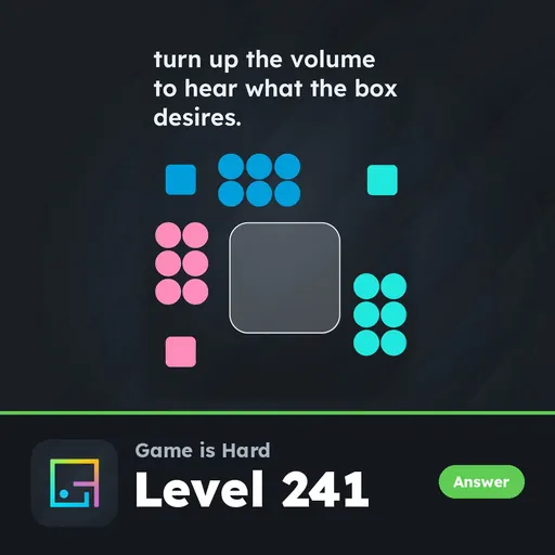 Game is Hard Level 241 Turn Up the Volume to Hear What the Box Desires answer