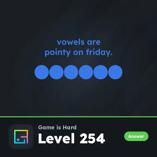 Game is Hard Level 254 Vowels Are Pointy on Friday answer