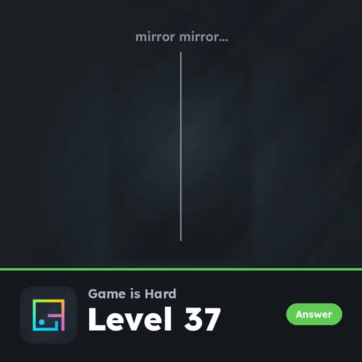 Game is Hard Level 37 Mirror Mirror answer