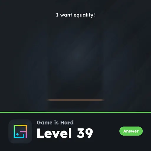 Game is Hard Level 39 I Want Equality! answer