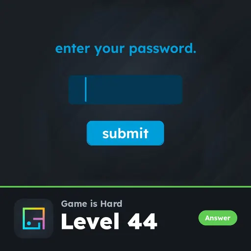 Game is Hard Level 44 Enter Your Password answer