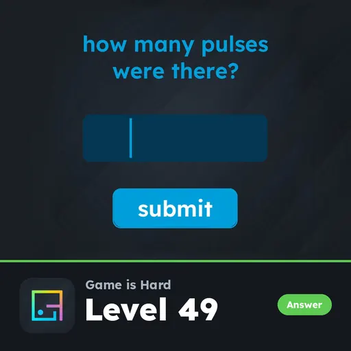 Game is Hard Level 49 How Many Pulses Were There? answer