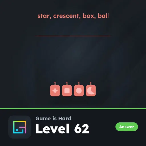 Game is Hard Level 62 Star, Crescent, Box, Ball answer