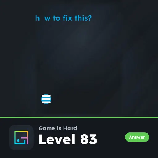 Game is Hard Level 83 How to Fix This? answer