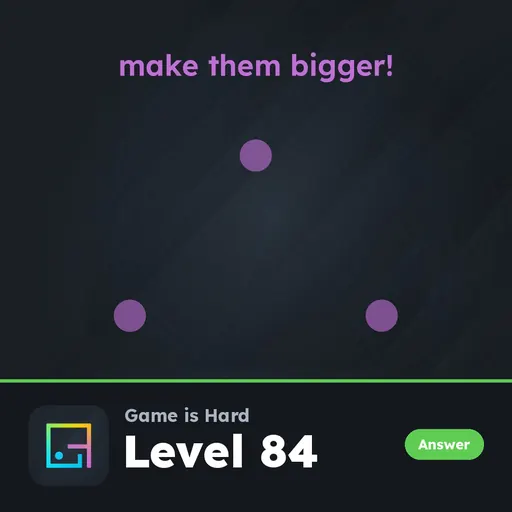 Game is Hard Level 84 Make Them Bigger! answer