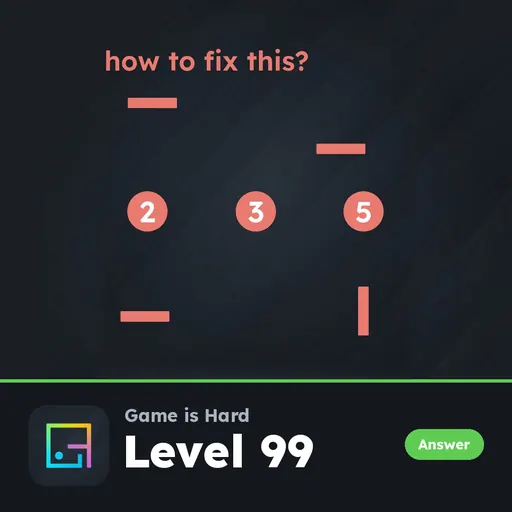 Game is Hard Level 99 How to Fix This? answer